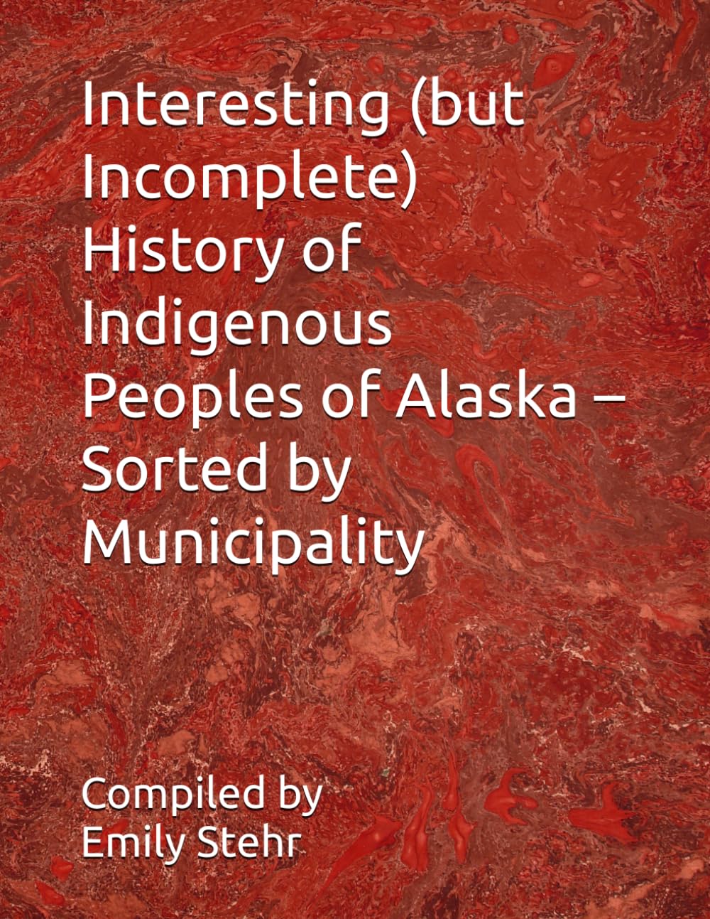 Interesting (but Incomplete) History of Indigenous Peoples of Alaska – Sorted by Municipality (Interesting (but Incomplete) History of Indigenous ... – Sorted by State and County/Municipality)