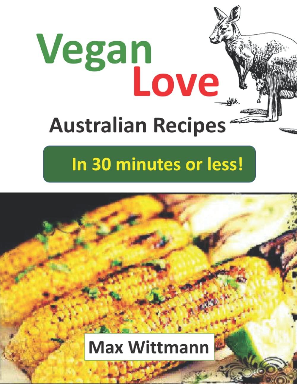 Vegan Love Australian Recipes in 30 minutes or less!: Plant Based Recipes