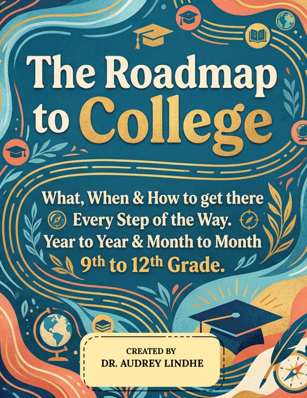 The Road Map to College: What, When & How to get there. Every Step of the Way. Year to Year & Month to Month. 9th to 12th Grade