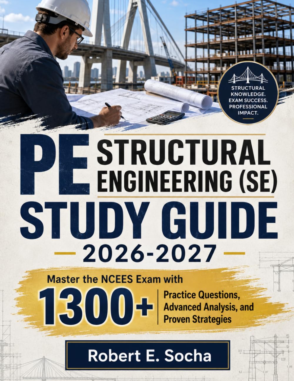 PE STRUCTURAL ENGINEERING (SE) STUDY GUIDE 2026-2027: Master the NCEES Exam with 1300+ Practice Questions, Advanced Analysis, and Proven Strategies