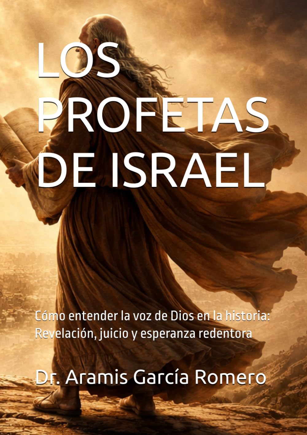 LOS PROFETAS DE ISRAEL: Cómo entender la voz de Dios en la historia: Revelación, juicio y esperanza redentora