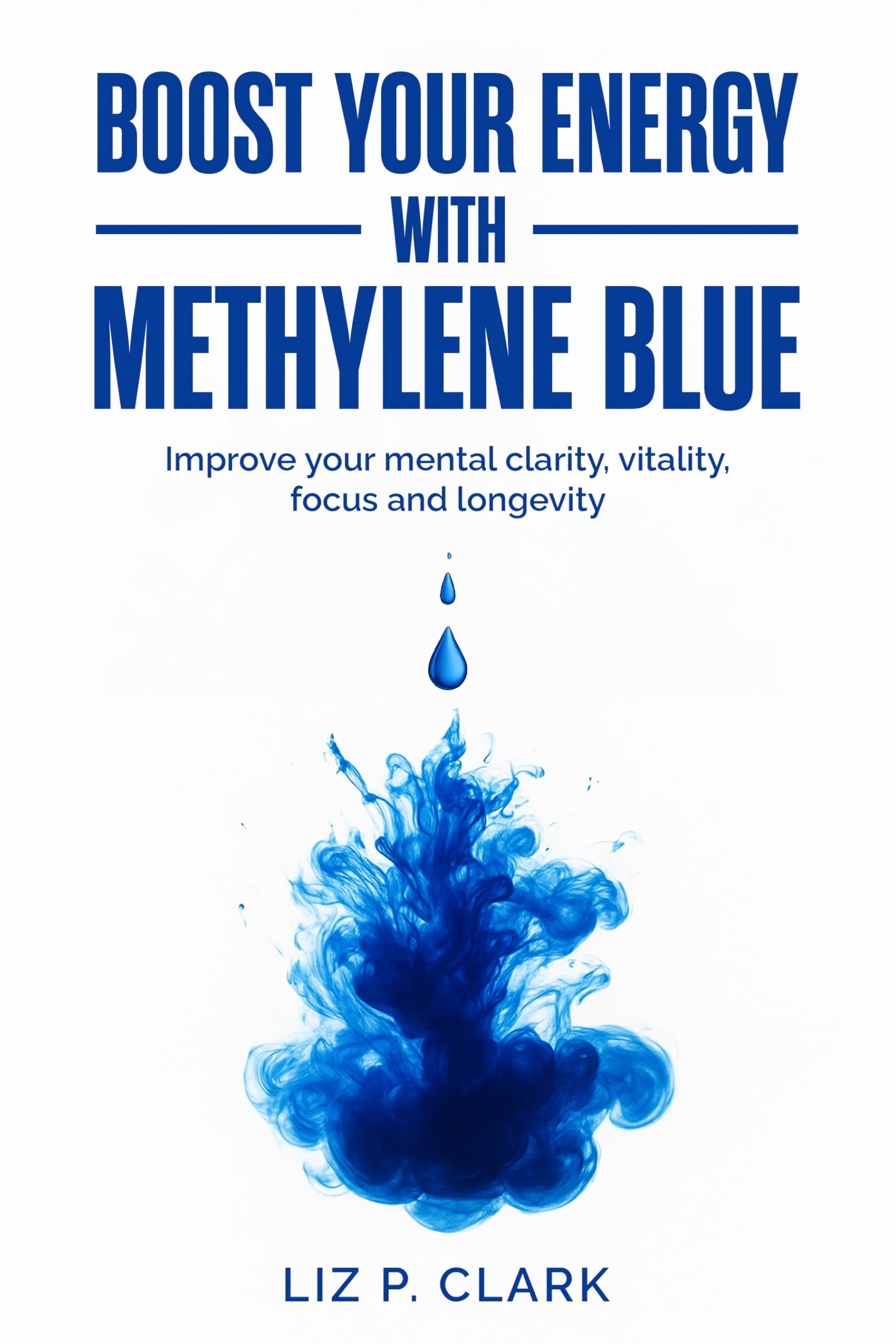 Boost your energy with Methylene Blue: Improve your mental clarity, vitality, focus and longevity