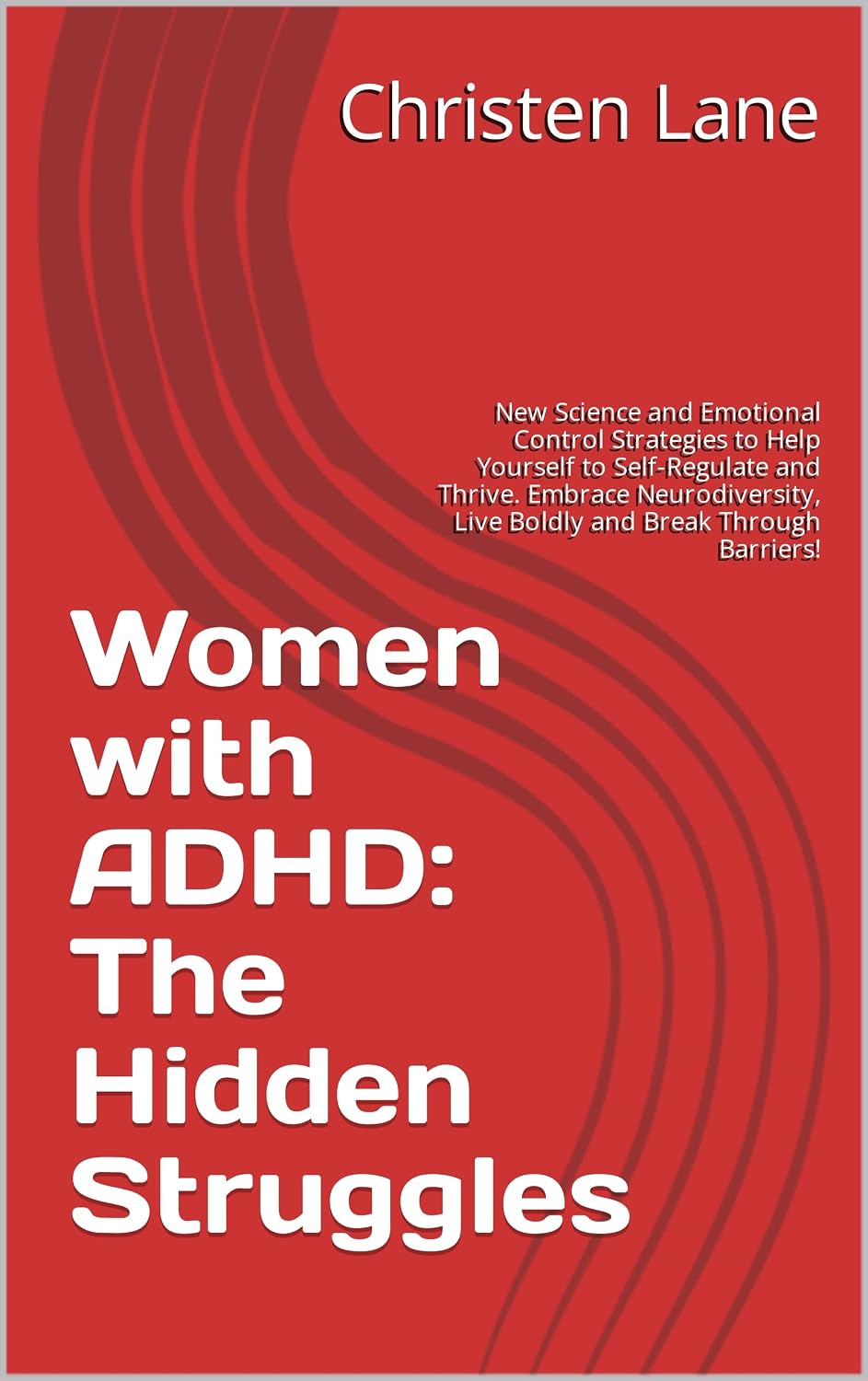 Women with ADHD: The Hidden Struggles: New Science and Emotional Control Strategies to Help Yourself to Self-Regulate and Thrive. Embrace Neurodiversity, Live Boldly and Break Through Barriers!