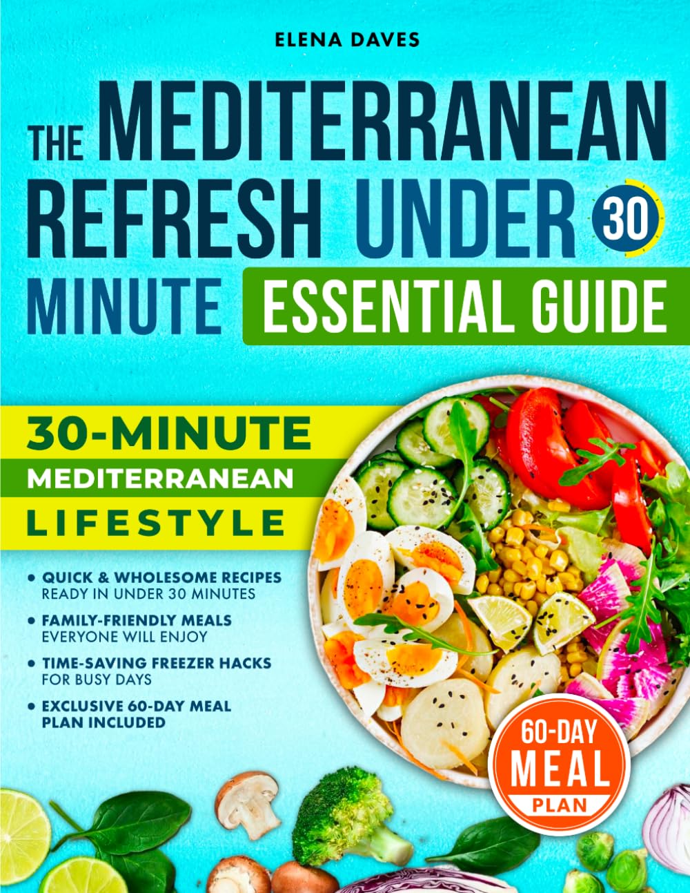 The Mediterranean Refresh Under 30 Minutes Essential Guide: Quick And Wholesome Recipes For Clean Eating And Vibrant Energy With Simple Ingredients And Everyday Balance | 60-Day Meal Plan Included