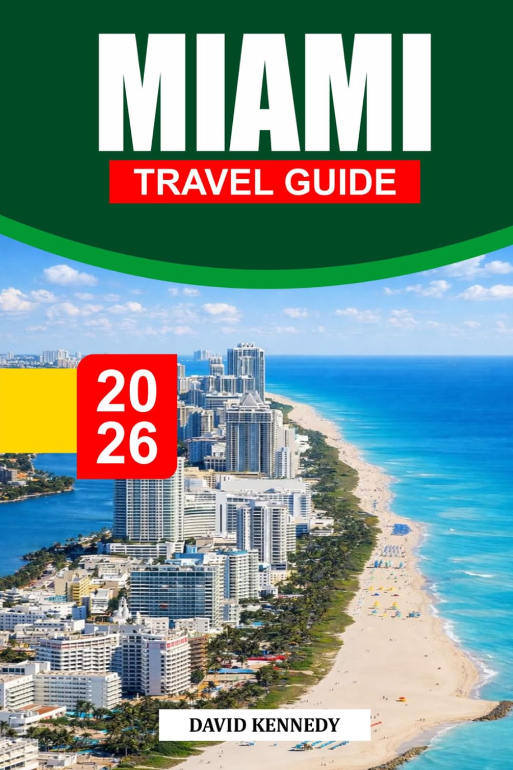 MIAMI TRAVEL GUIDE 2026: The Complete Insider’s Guide to Beaches, Culture, Nightlife, Food, and Hidden Experiences in Miami
