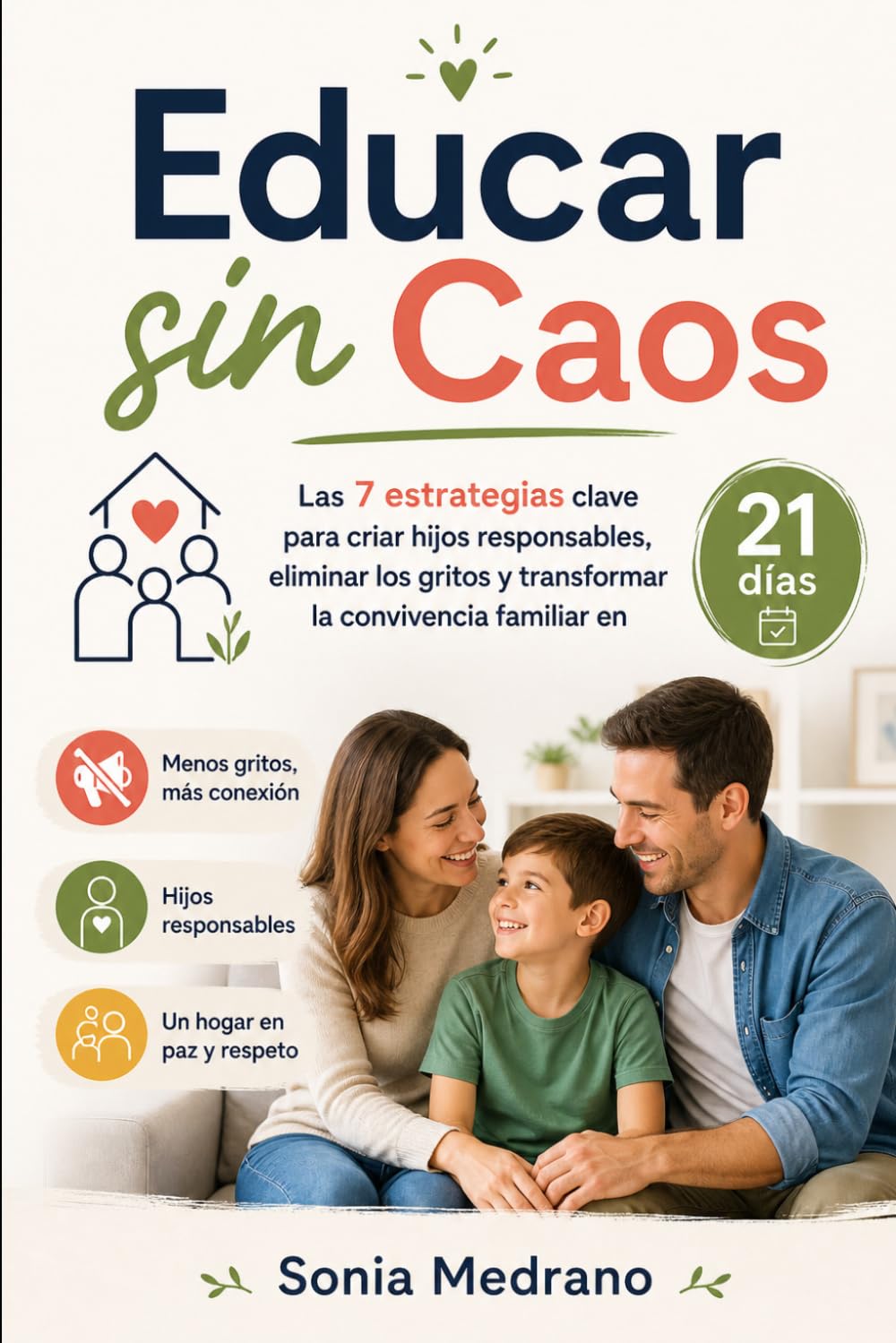 EDUCAR SIN CAOS: Las 7 estrategias clave para criar hijos responsables, eliminar los gritos y transformar la convivencia familiar en 21 días