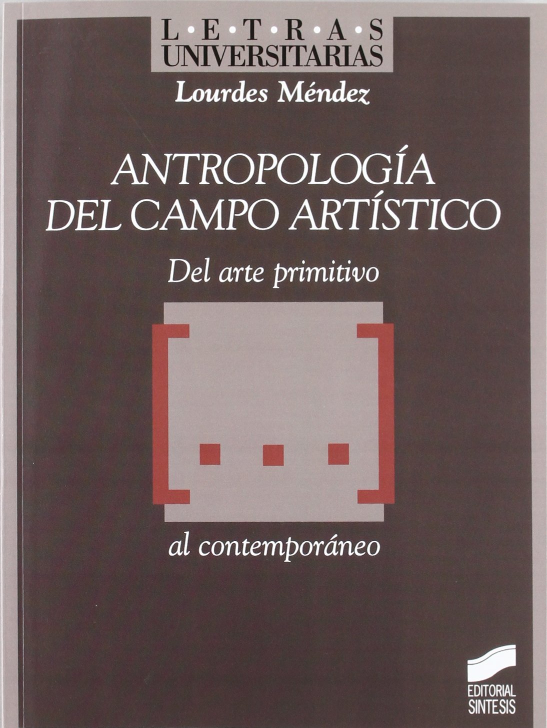 Antropología del campo artístico: del arte primitivo-- al contemporáneo: 40 (Letras universitarias)
