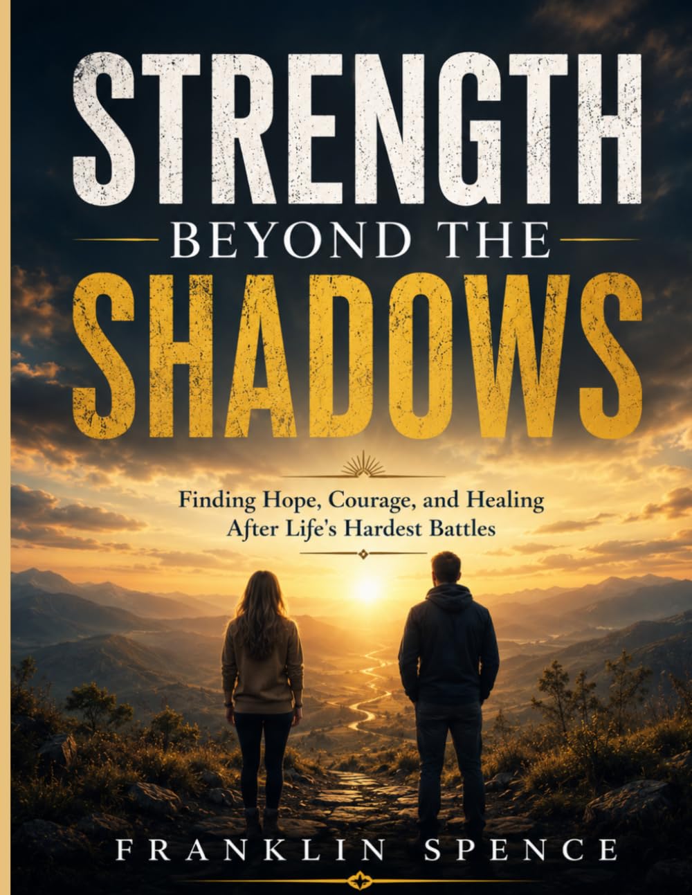 STRENGTH BEYOND THE SHADOWS: Finding Hope, Courage, and Healing After Life's Hardest Battles