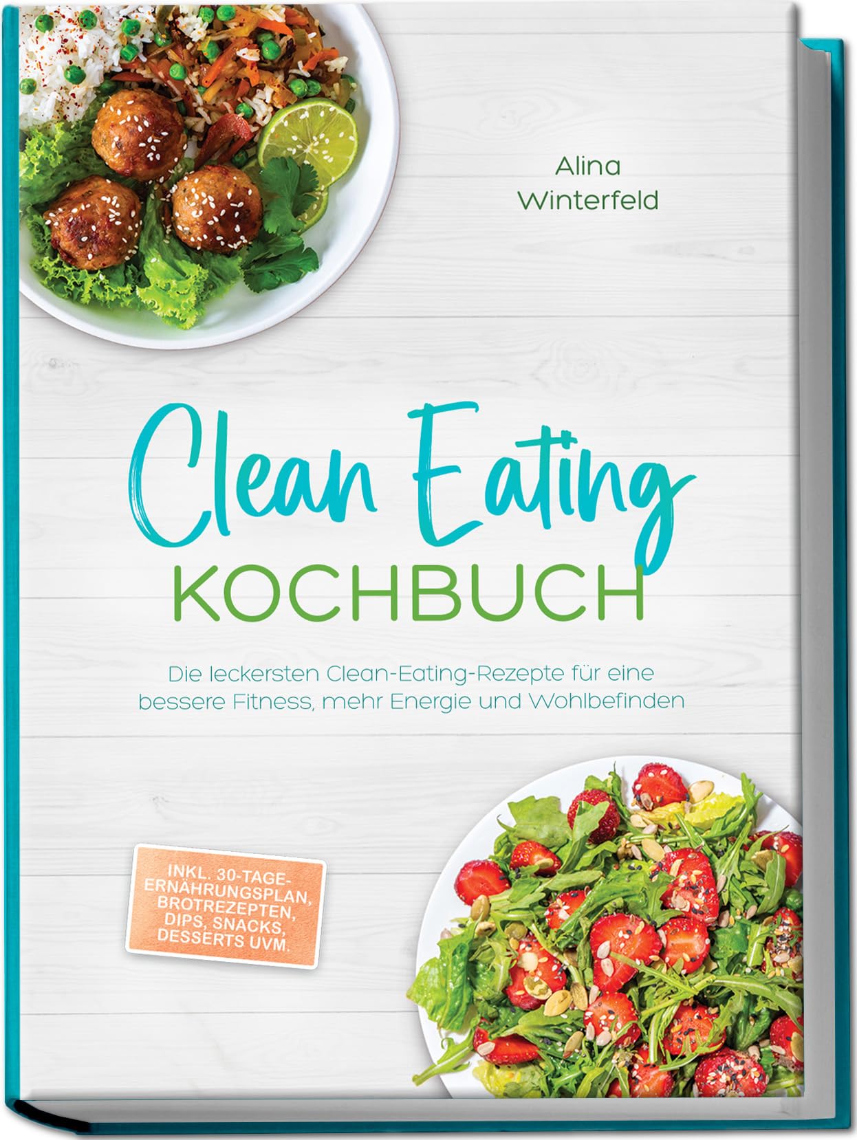 Clean Eating Kochbuch: Die leckersten Clean-Eating-Rezepte für eine bessere Fitness, mehr Energie und Wohlbefinden – inkl. 30-Tage-Ernährungsplan, Brotrezepten, Dips, Snacks, Desserts uvm.