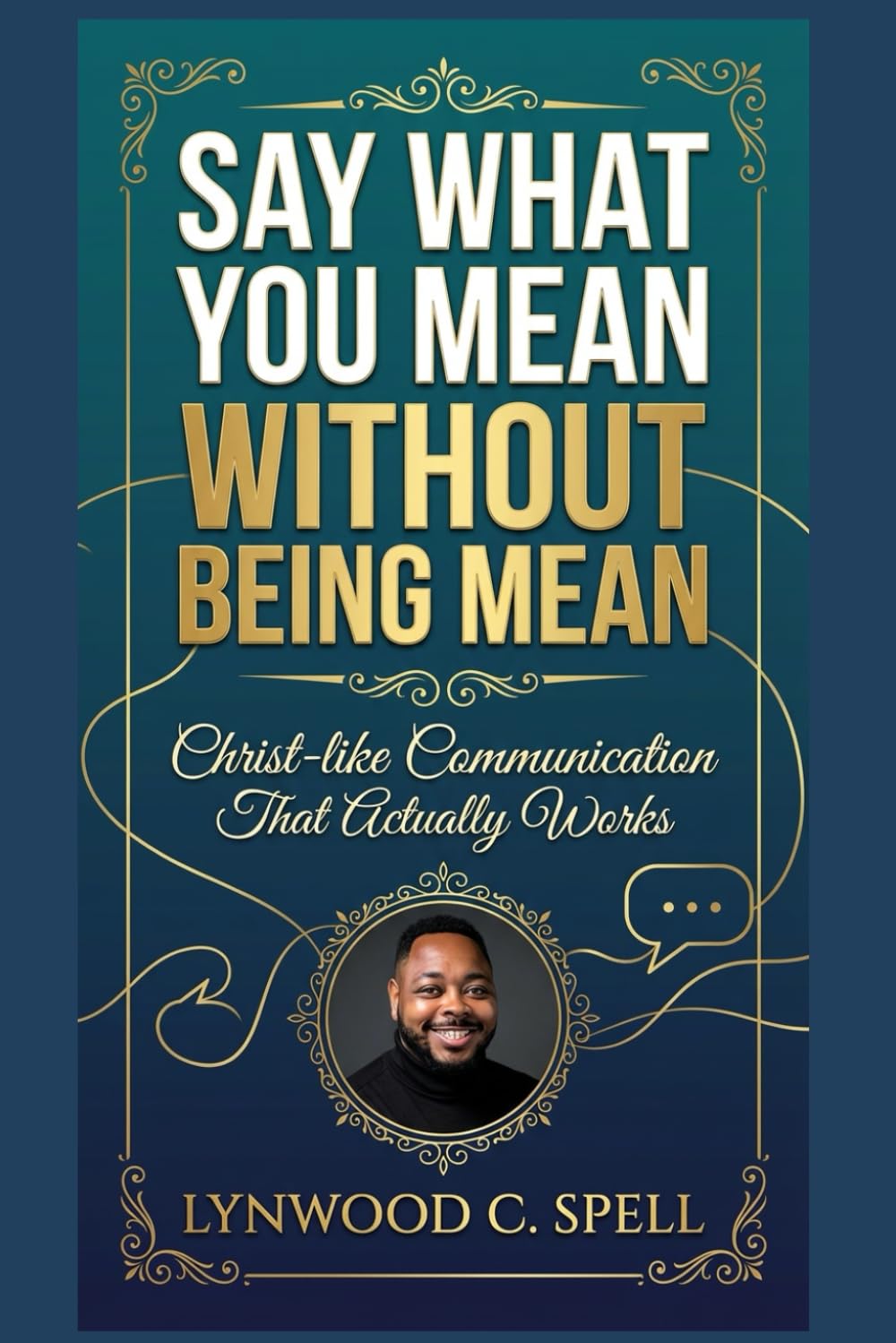 Say What You Mean Without Being Mean: Christ-Like Communication That Actually Works (Christian Communication Skills- Spiritual Strategies to Transform the World)
