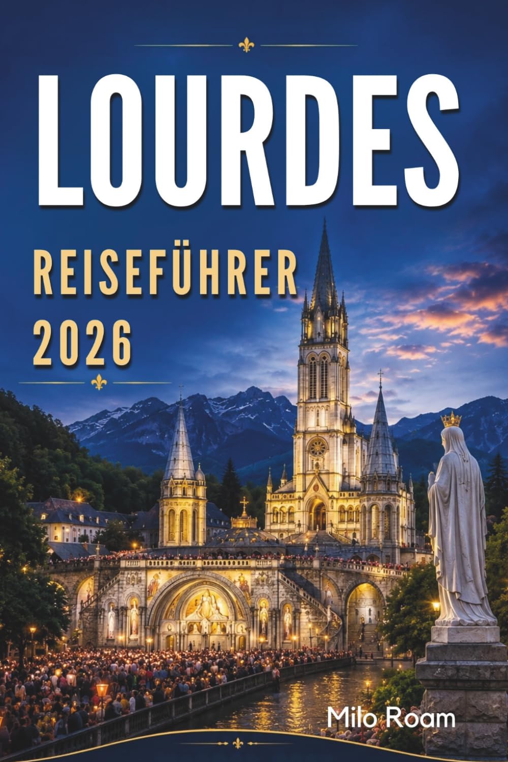LOURDES REISEFÜHRER 2026: Flüstern des Glaubens unter dem Pyrenäen Himmel