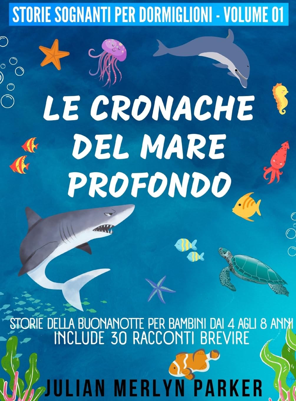 Le Cronache del Mare Profondo: Storie della buonanotte per bambini dai 4 agli 8 anni, include 30 racconti brevi: 01 (Storie Sognanti Per Dormiglioni)