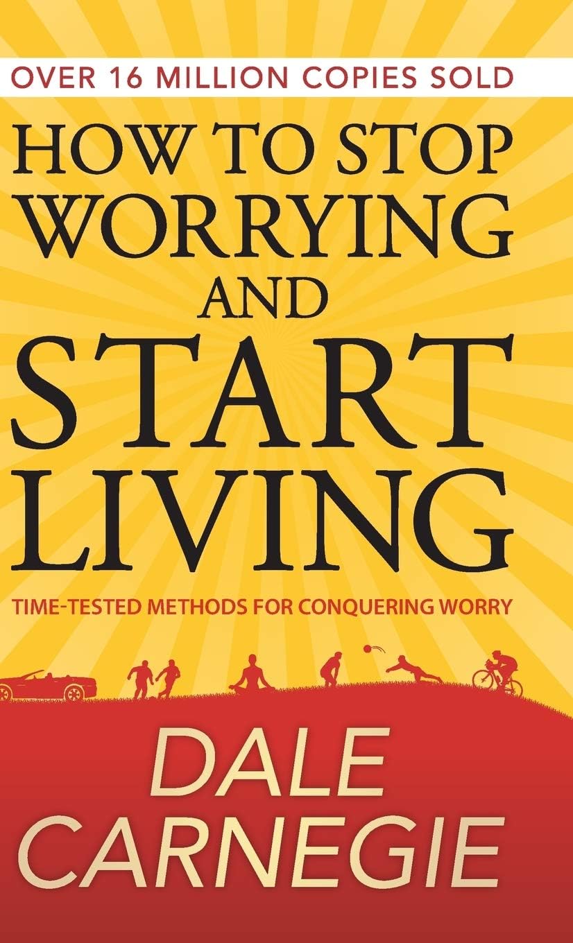 How to Stop Worrying and Start Living