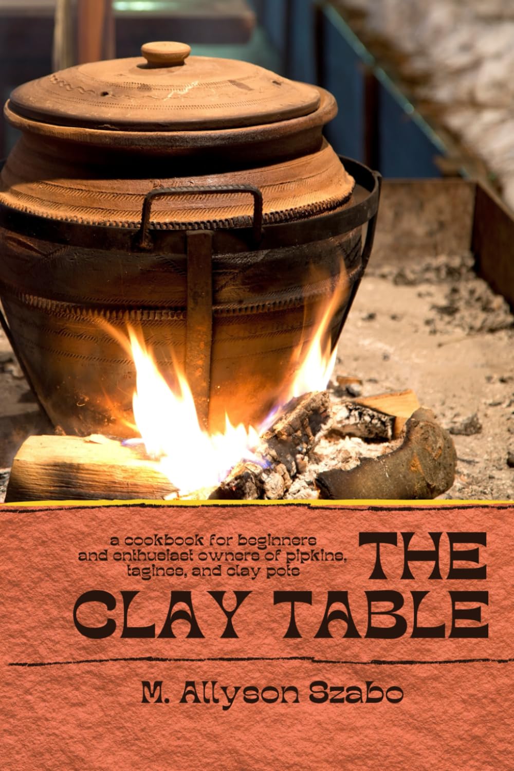 The Clay Table: a cookbook for beginners and enthusiasts of pipkins, tagines, and clay pots