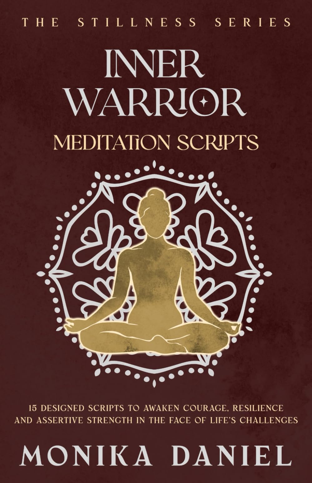 Inner Warrior Meditation Scripts: 15 Designed scripts to awaken courage, resilience, and assertive strength in the face of life’s challenges. (The Stillness Series)