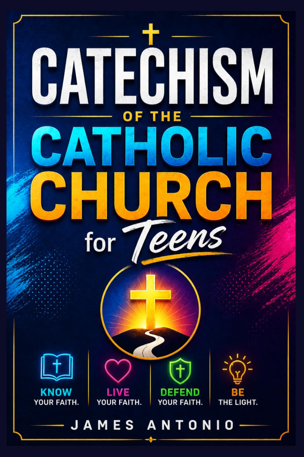 Catechism of the Catholic Church for Teens: A Complete Teen Guide to Catholic Beliefs, Sacraments, Prayer, Apologetics, Scripture, Moral Living, and Confident Faith in Today's World