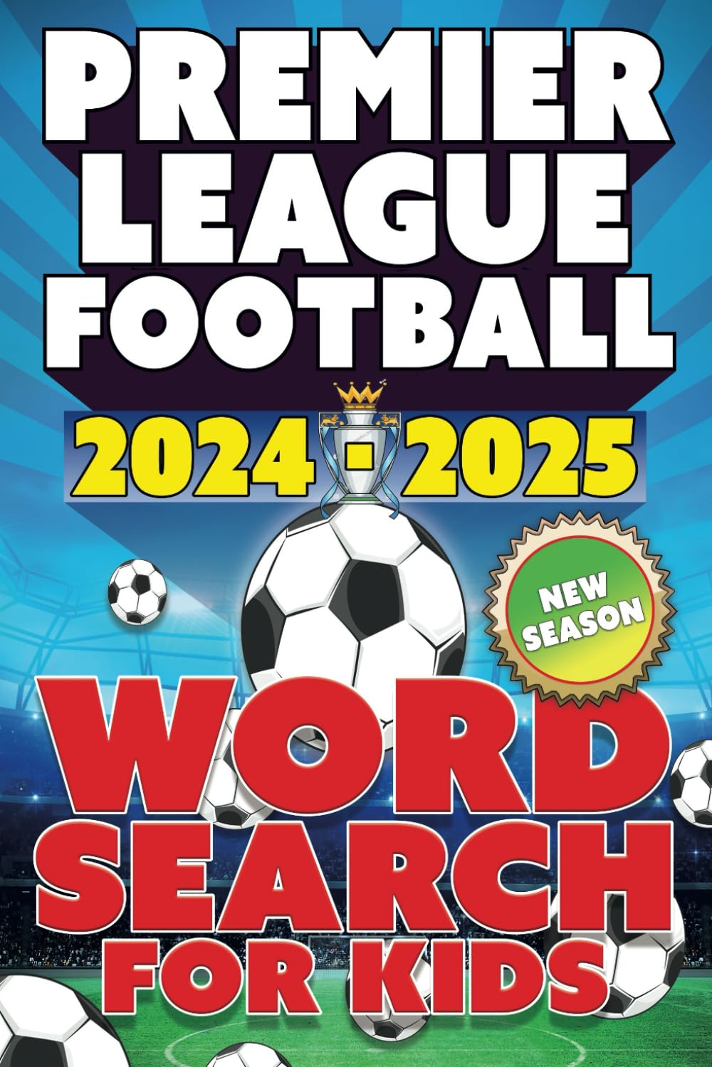 Premier League Football 2024-2025 Word Search For Kids: New Season Players, Squads, Clubs, Stadiums, Stats & More. A Football Crazy Activity Book