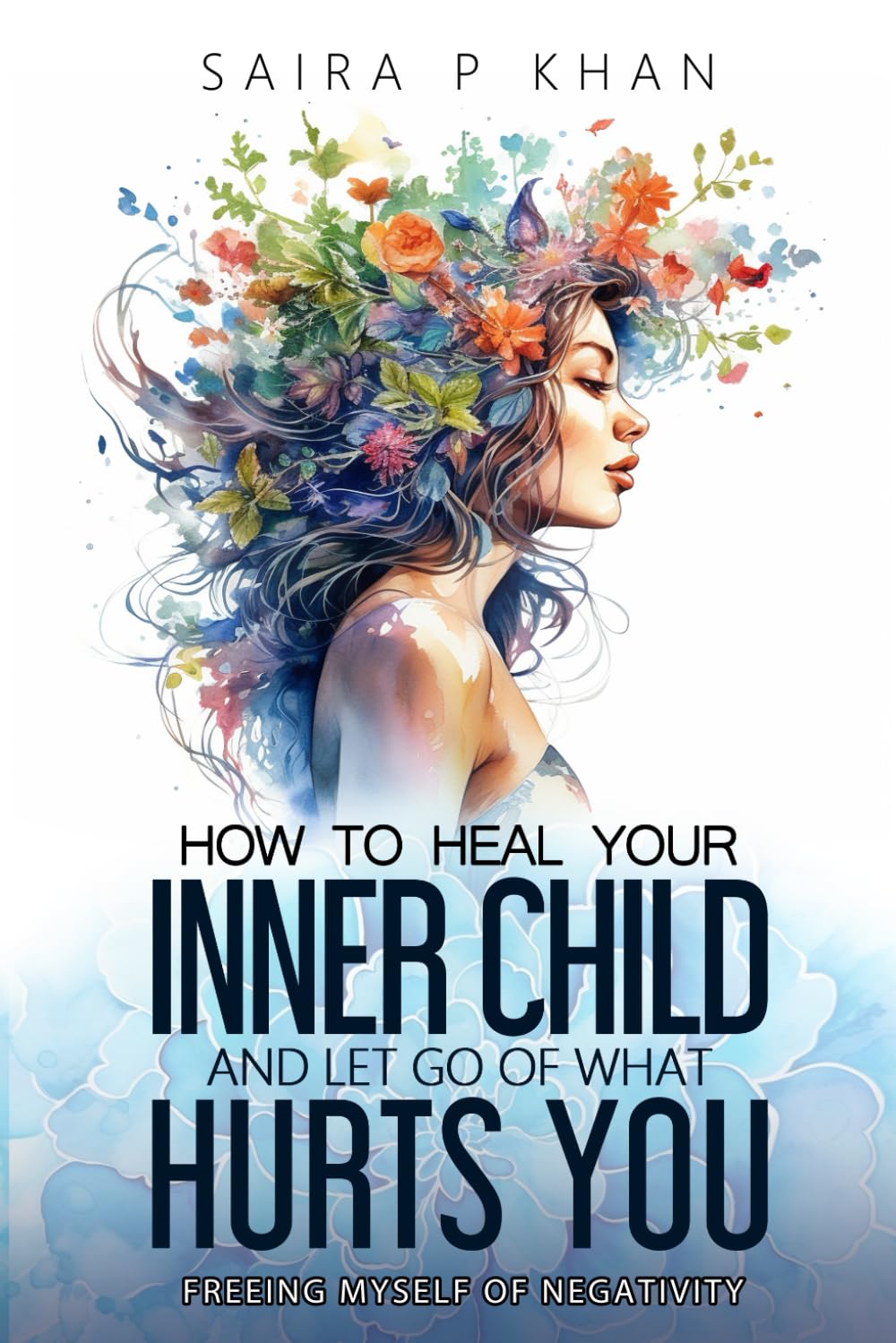 How to Heal Your Inner Child and Let Go of What Hurts You: Freeing Myself of Negativity