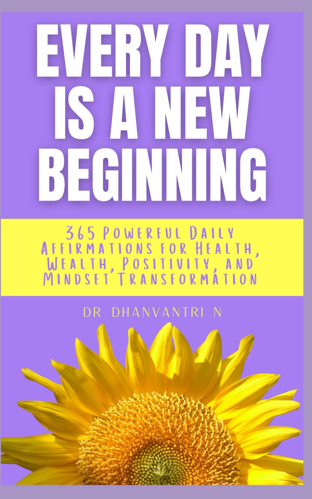 Every Day Is a New Beginning: 365 Powerful Daily Affirmations for Health, Wealth, Positivity, and Mindset Transformation