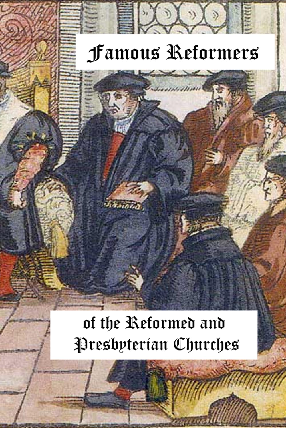 Famous Reformers of the Reformed and Presbyterian Churches