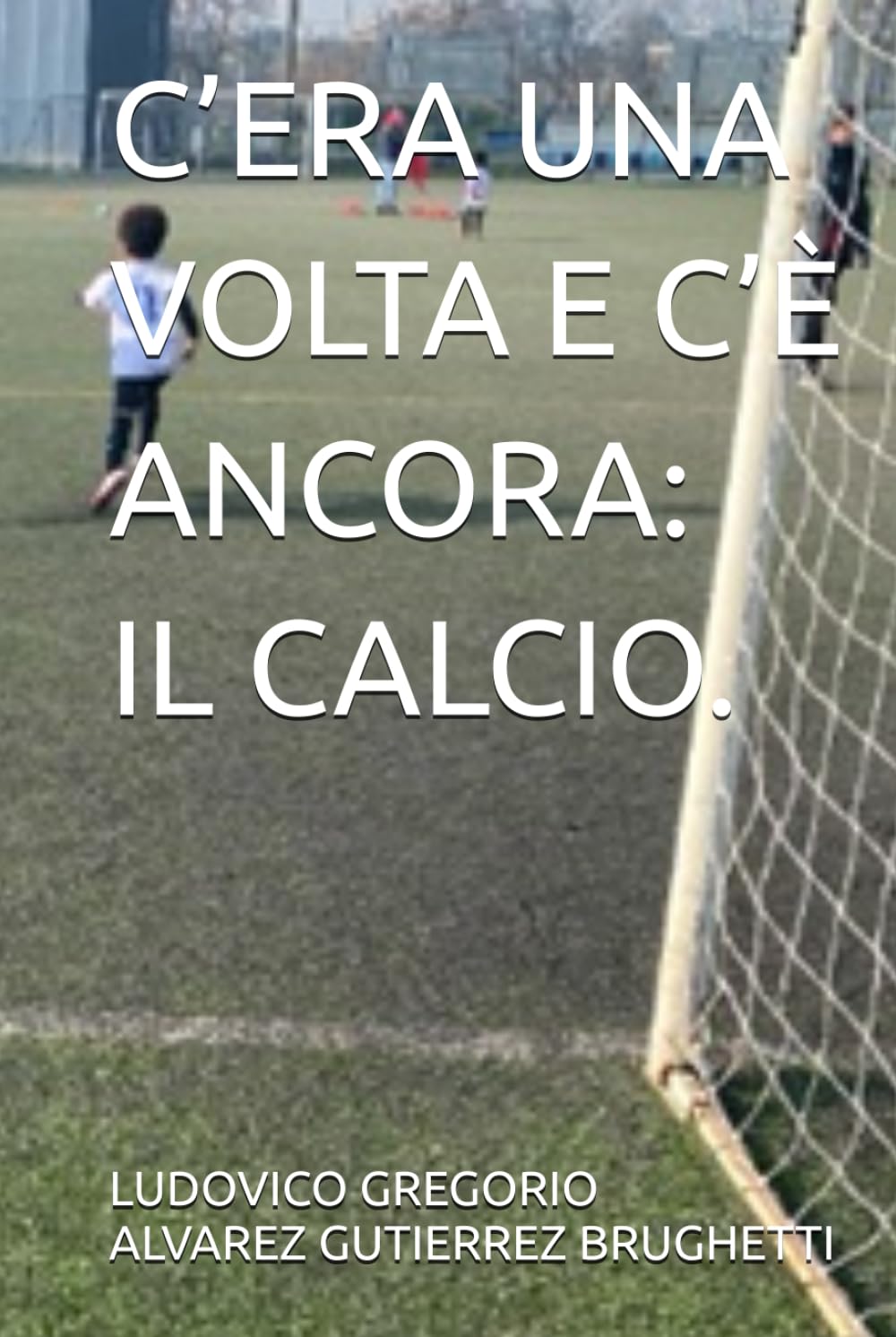 C’ERA UNA VOLTA E C’È ANCORA: IL CALCIO.
