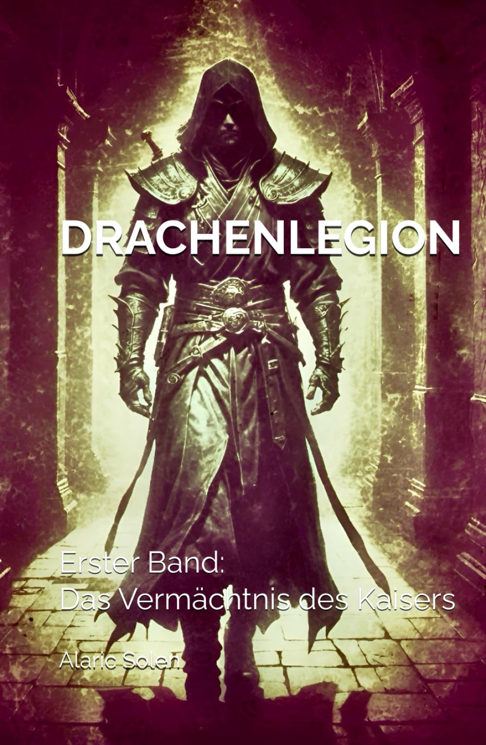 Die Drachenlegion: Erster Band: Die Drachenlegion und das Vermächtnis des Kaisers