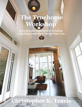 The Truehome Workshop A Systematic Approach to Creating a Healing Home that Fits True You