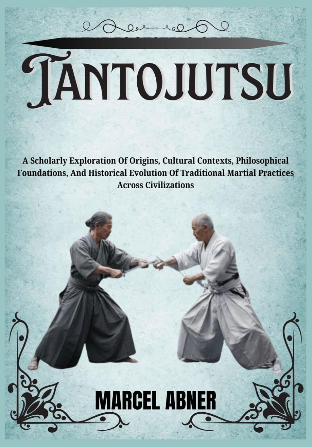 TANTOJUTSU: A Scholarly Exploration Of Origins, Cultural Contexts, Philosophical Foundations, And Historical Evolution Of Traditional Martial Practices Across Civilizations