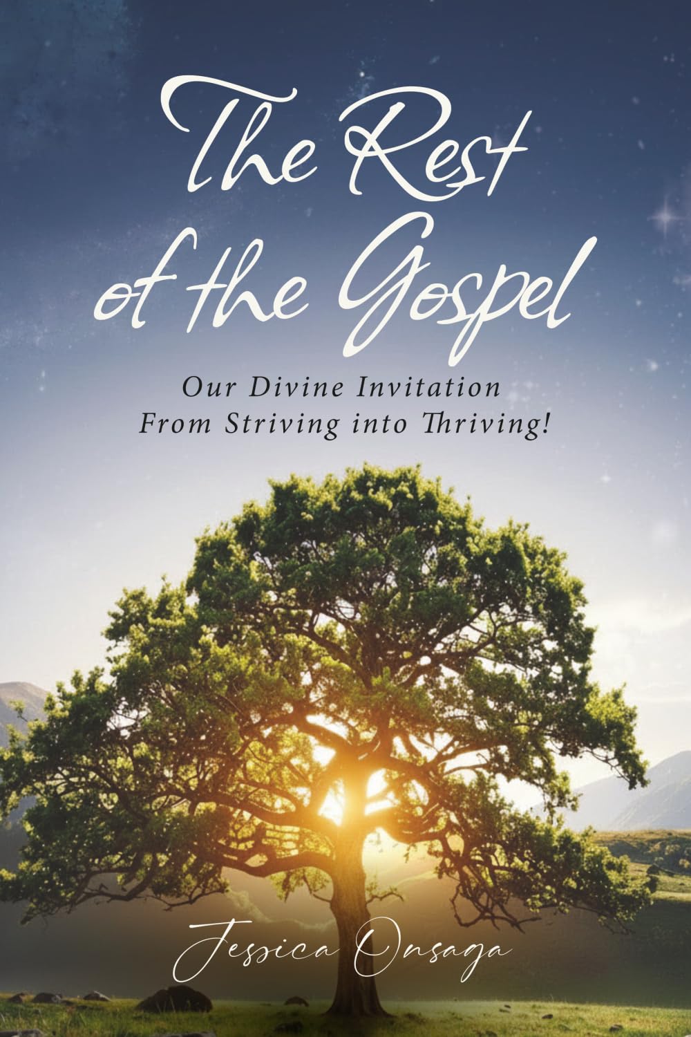 The Rest of the Gospel: Our Divine Invitation From Striving into Thriving!