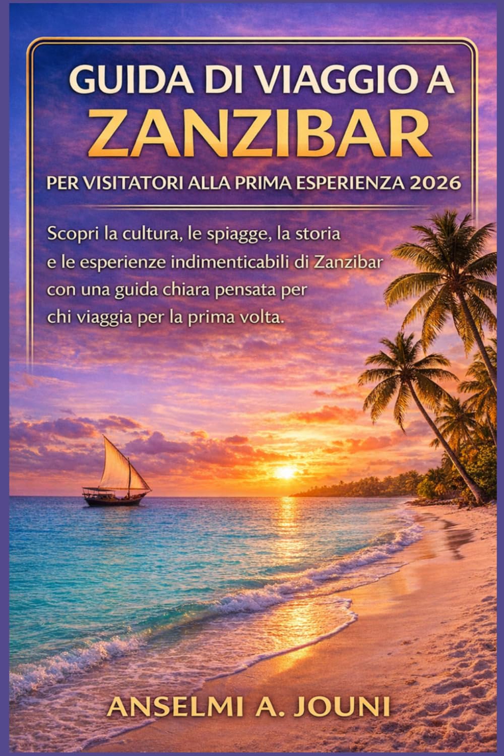 GUIDA DI VIAGGIO A ZANZIBAR PER VISITATORI ALLA PRIMA ESPERIENZA 2026: Scopri la cultura, le spiagge, la storia e le esperienze indimenticabili di ... pensata per chi viaggia per la prima volta.