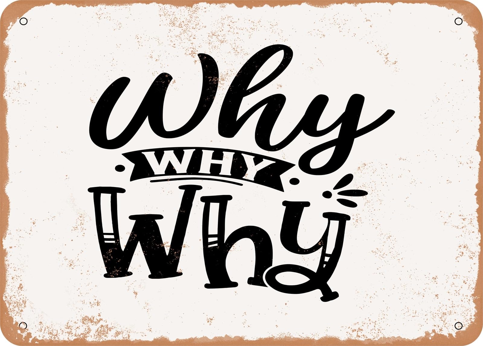Metal Sign - Why Why Why - Vintage Look Sign home decor