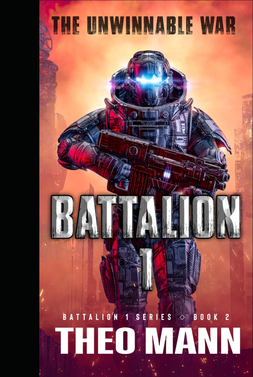 The Unwinnable War: A Military Sci-Fi Alien Invasion Cyborg Artificial Intelligence Space Opera Action Adventure (Battalion 1 Series)
