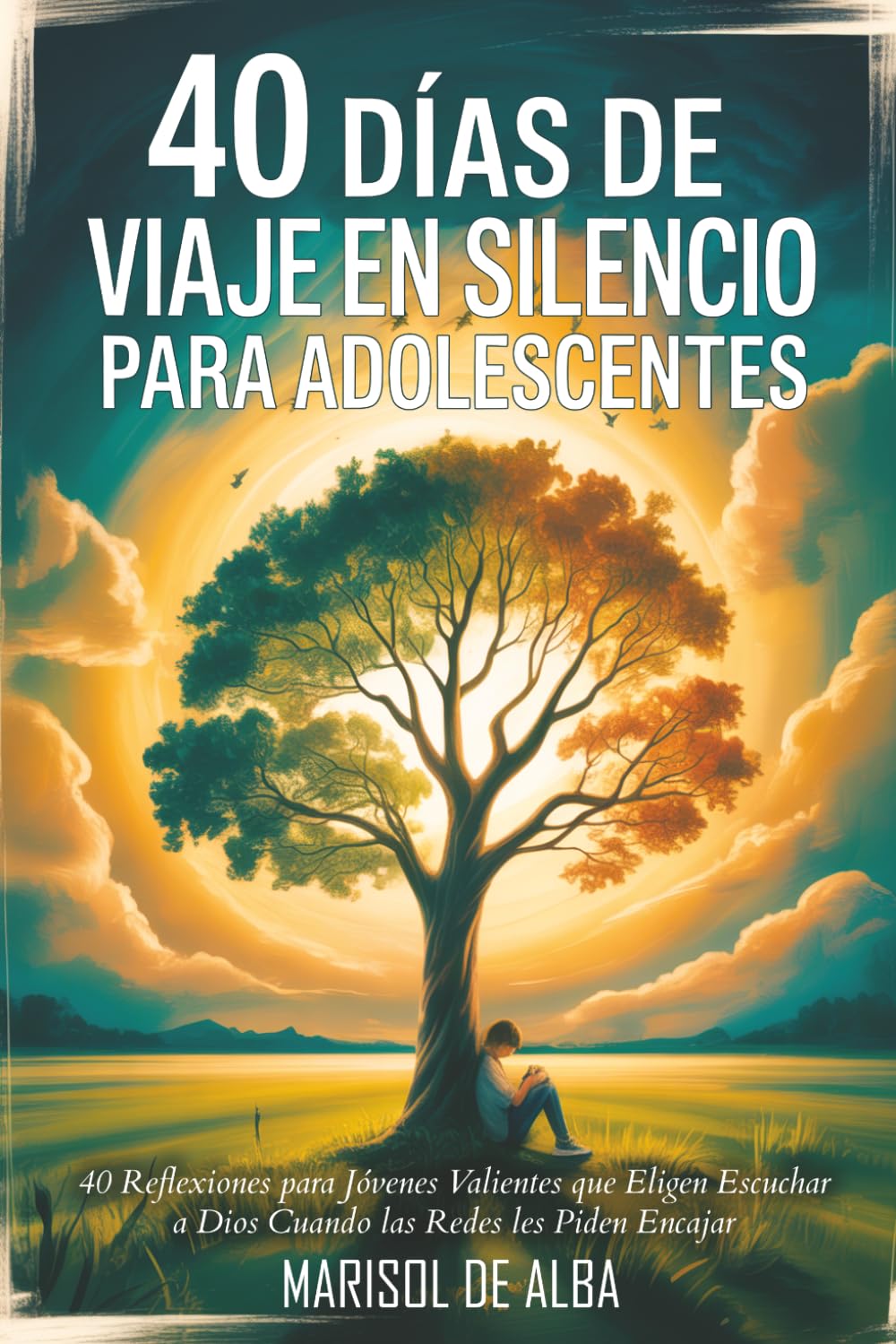40 Dias de Viaje en Silencio para Adolescentes: 40 Reflexiones para Jóvenes Valientes que Eligen Escuchar a Dios Cuando las Redes les Piden Encajar