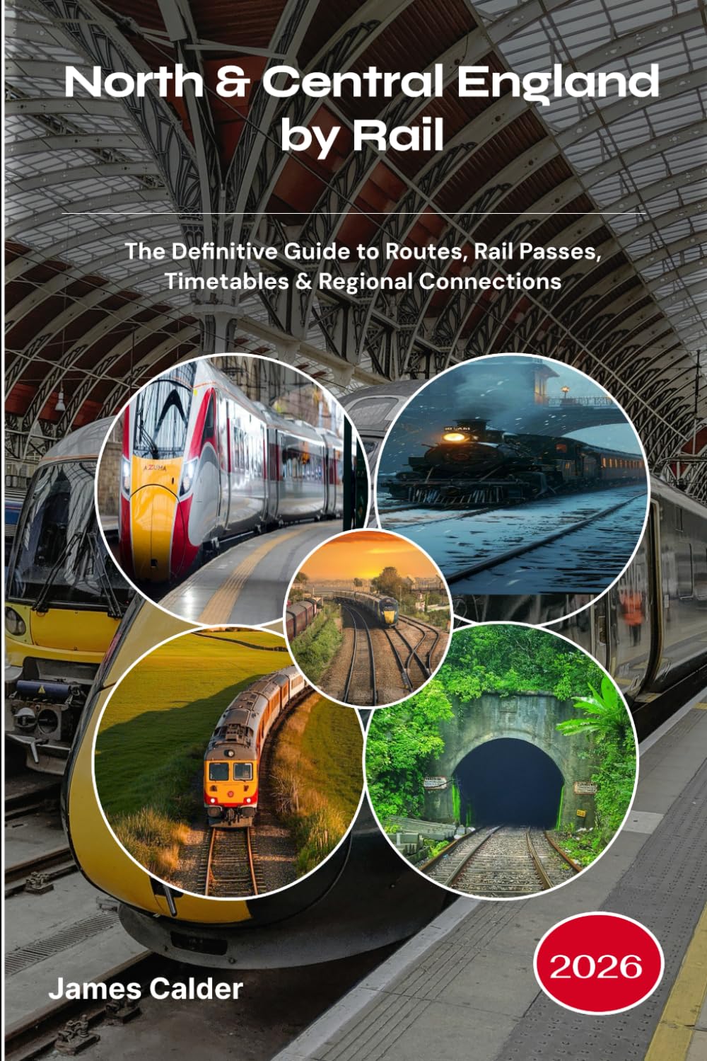 North & Central England by Rail 2026: The Definitive Guide to Routes, Rail Passes, Timetables & Regional Connections