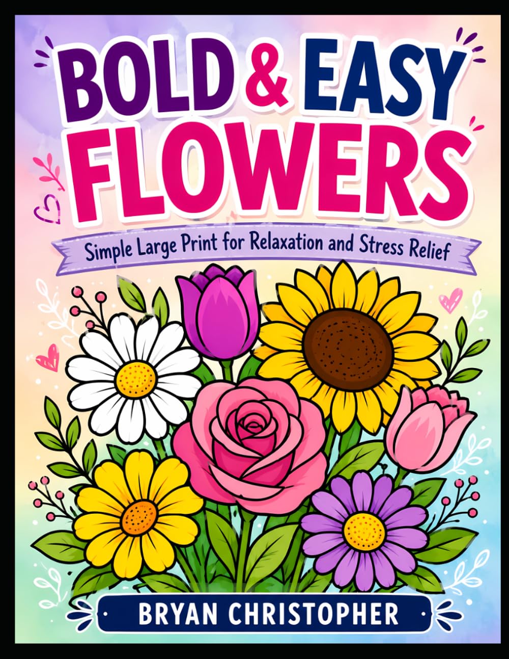 Bold & Easy Flowers for Relaxation and Stress Relief: Simple Large Print for Relaxation and Stress Relief