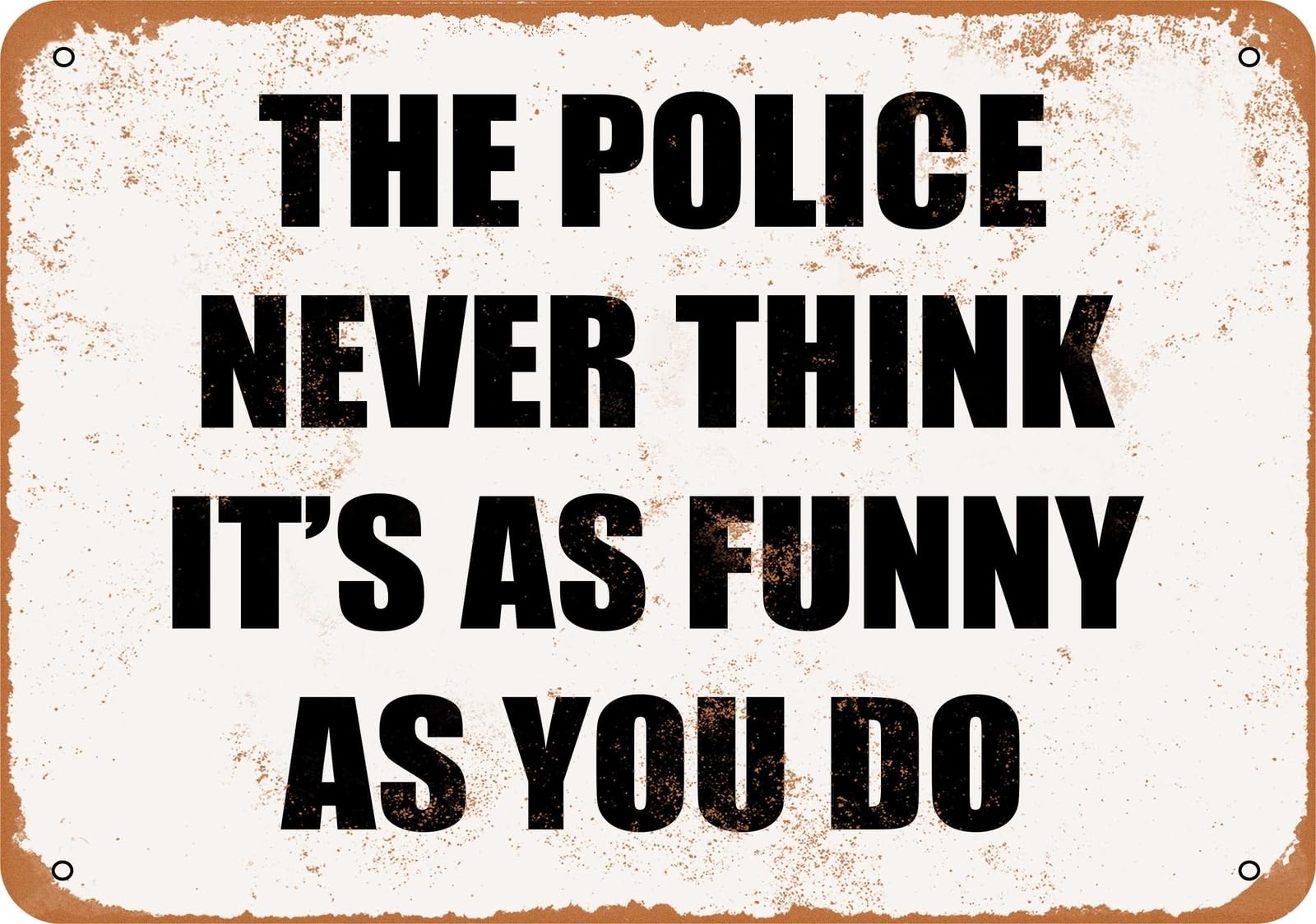 Miaomansenstore Metal Sign - The Police Never Think It's As Funny As You Do Home Decor