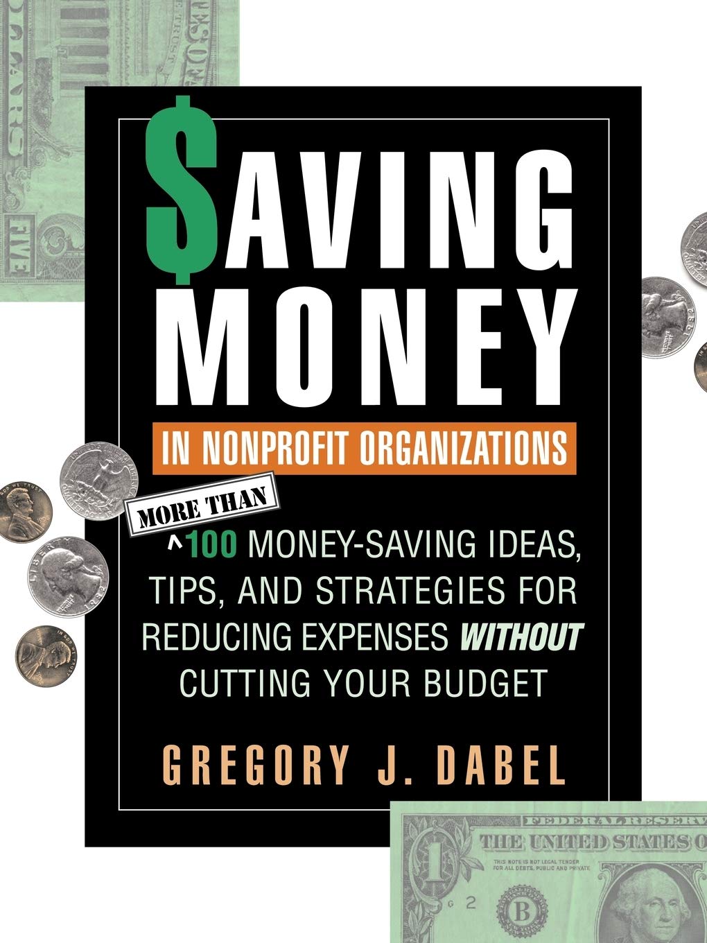 Saving Money in Nonprofit Organizations: More than 100 Money-Saving Ideas, Tips, and Strategies for Reducing Expenses Without Cutting Your Budget