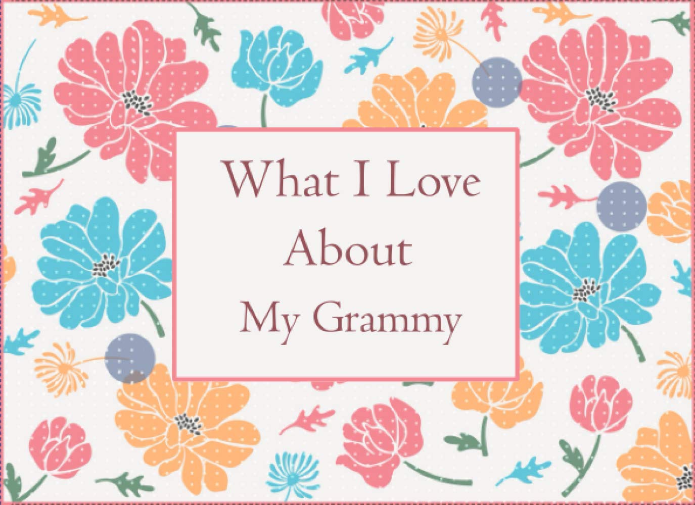 What I Love About My Grammy: Fill In The Blank Prompted Book With What You Love About Grammy . This I Love You Book For You By Me Is A Perfect Gift ... present Or Just To Show You Love Her!