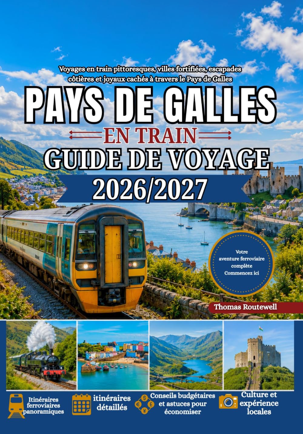 Guide de voyage en train au Pays de Galles 2026/2027: Le guide ultime du premier voyage en train au Pays de Galles : Snowdonia, Cardiff, le château de Conwy, les lignes ferroviaires côtières,les trai