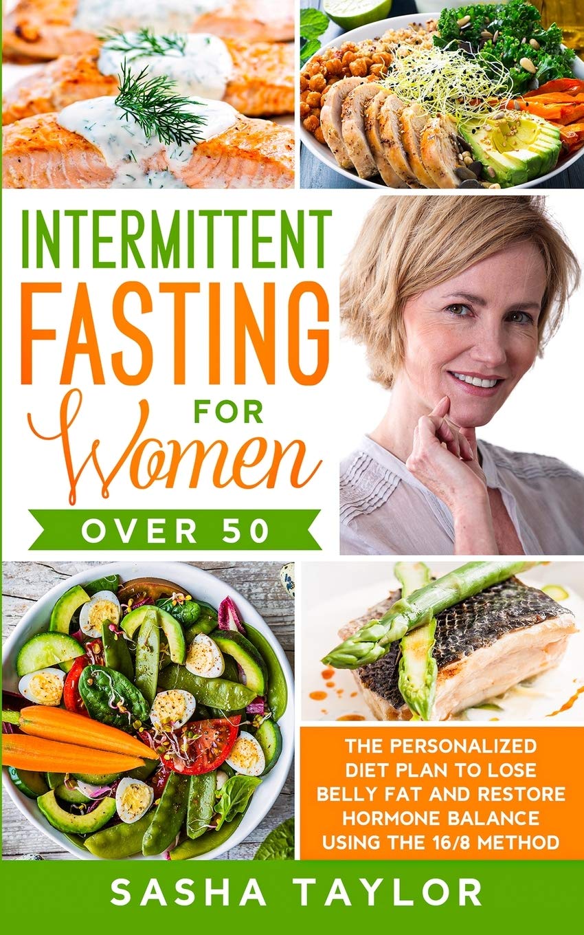 Intermittent Fasting for Women Over 50: The Personalized Diet Plan to Lose Belly Fat and Restore Hormone Balance Using the 16/8 Method      Paperback – January 4, 2021