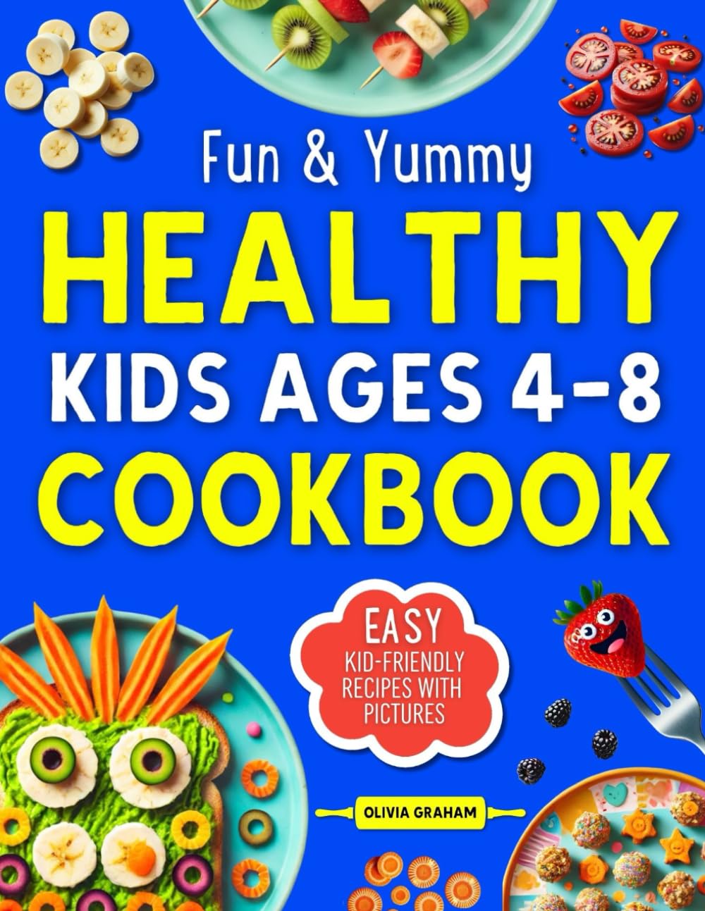 Healthy Kids Ages 4-8 Cookbook: Fun & Yummy Easy Kid-Friendly Recipes with Pictures