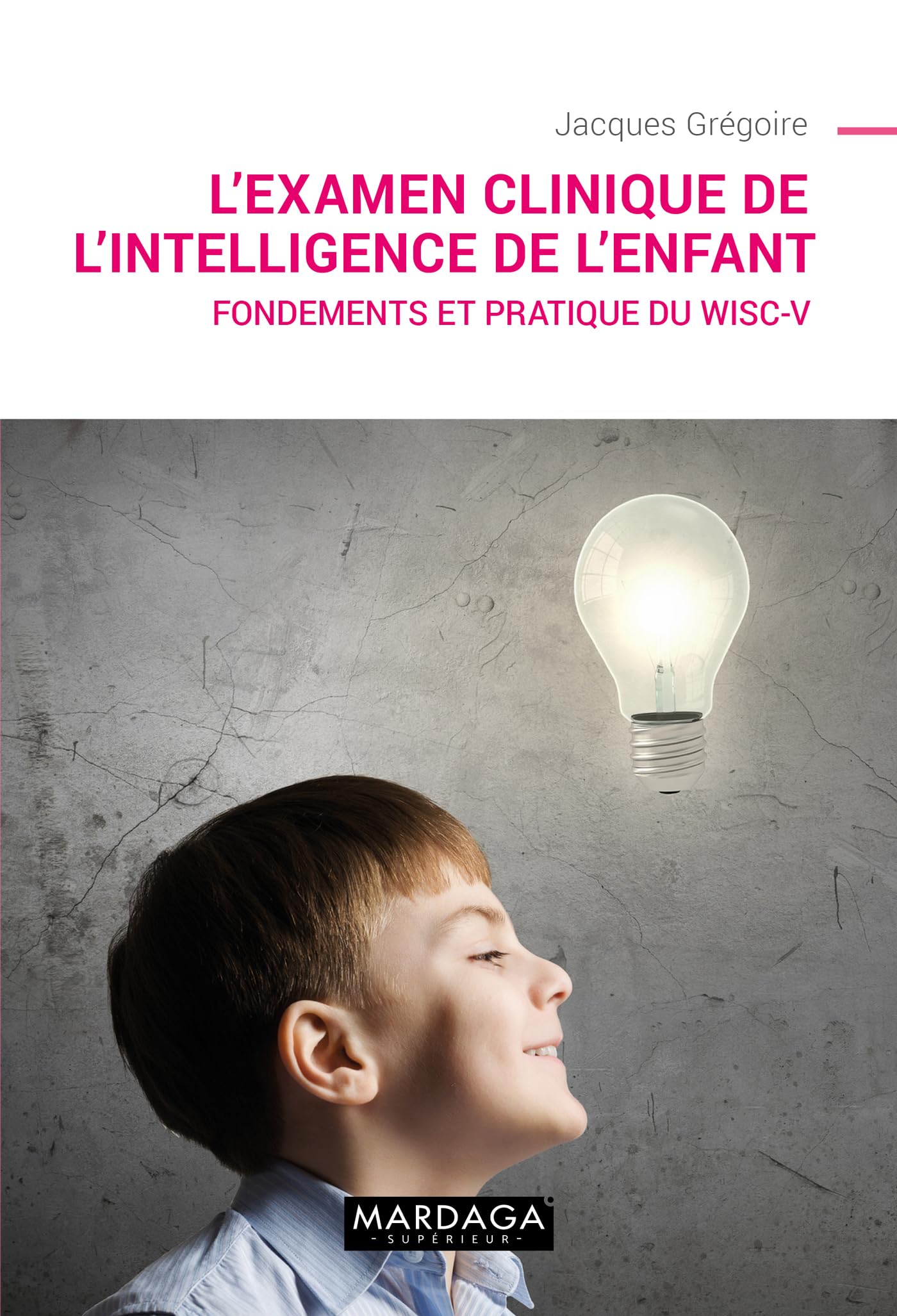 L'examen clinique de l'intelligence de l'enfant: Fondements et pratique du Wisc-V