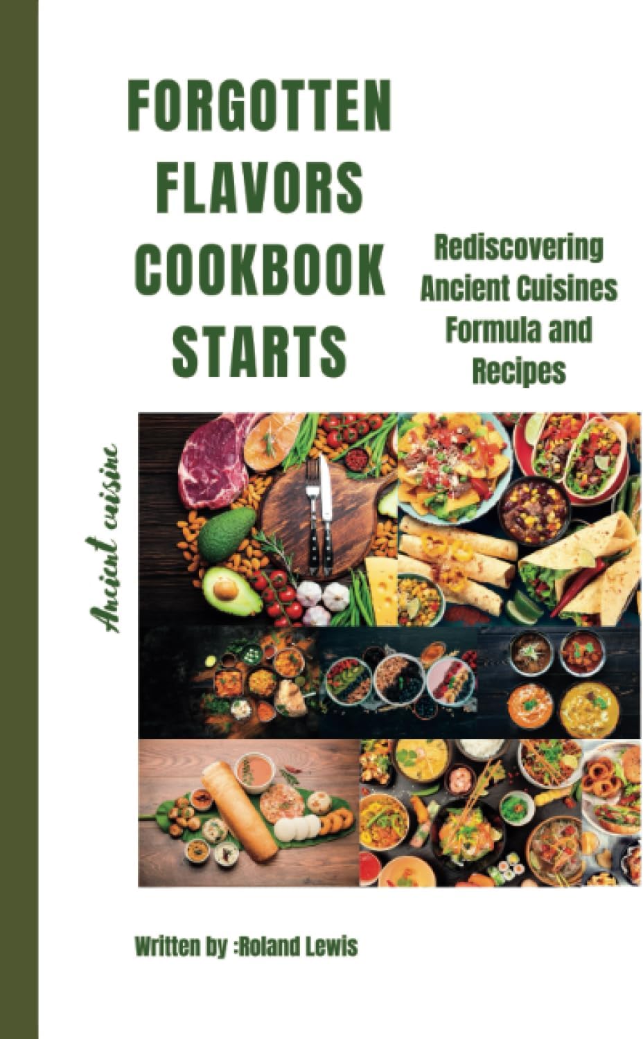 Forgotten Flavors Cookbook: : Rediscovering Ancient Cuisines Formula and Recipes