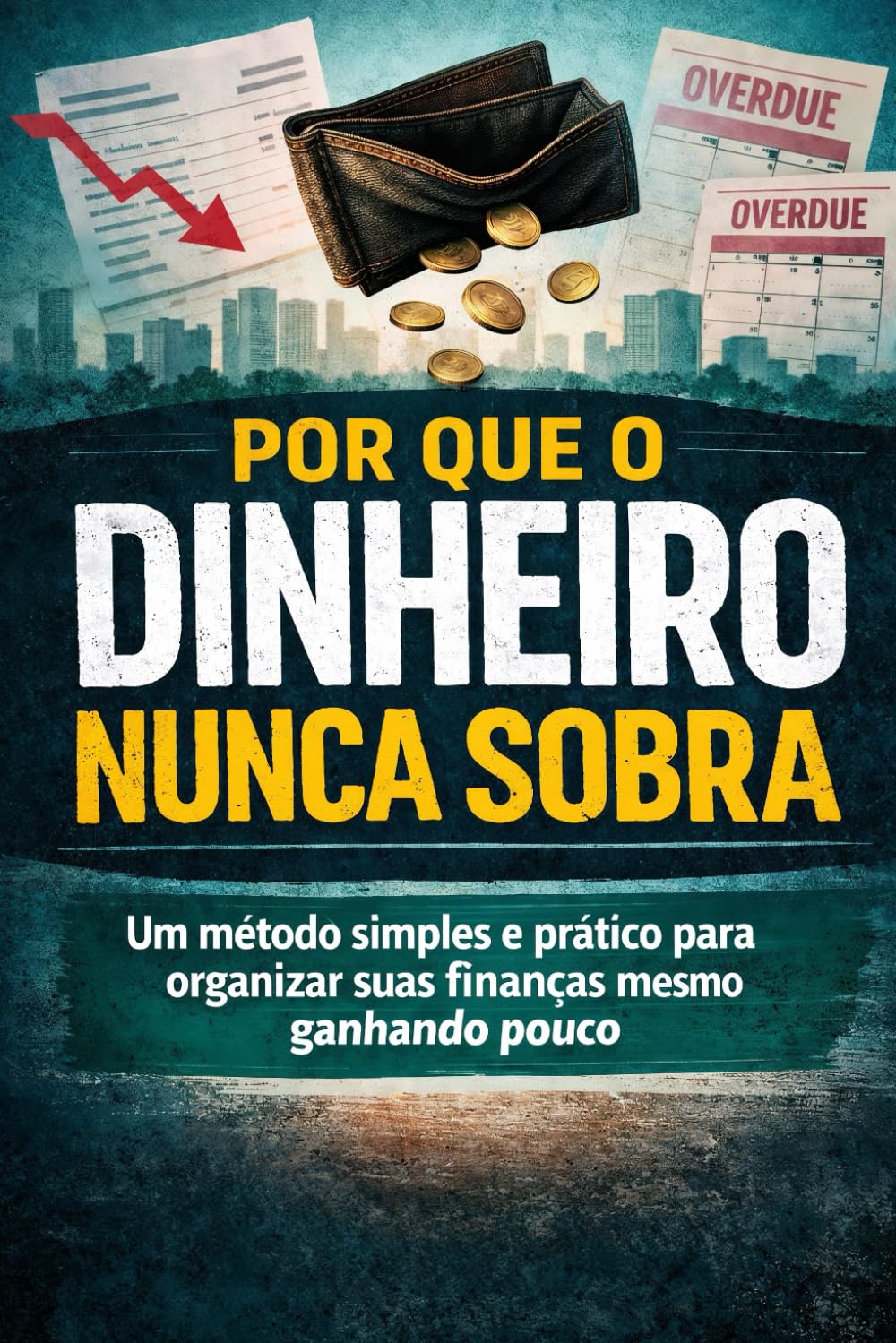 Por Que o Dinheiro Nunca Sobra: Um método simples e prático para organizar suas finanças mesmo ganhando pouco