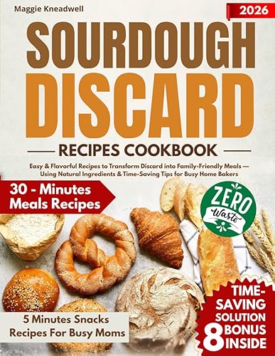 Sourdough Discard Recipes Cookbook: Easy & Flavorful Recipes to Transform