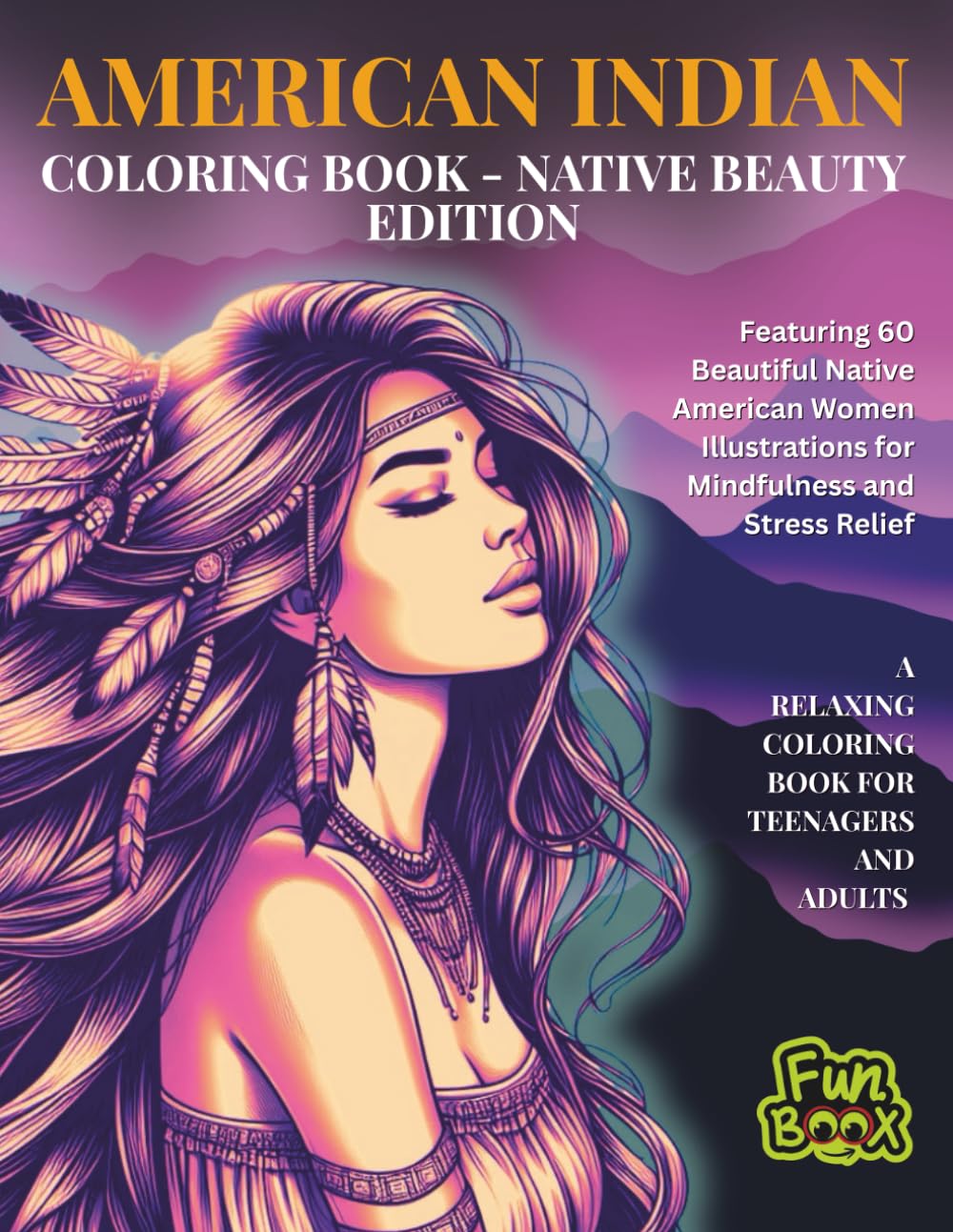 American Indian - Coloring Book - Native Beauty Edition: A Relaxing Coloring Book for Teenagers and Adults Featuring 60 Beautiful Native American Women Illustrations for Mindfulness and Stress Relief
