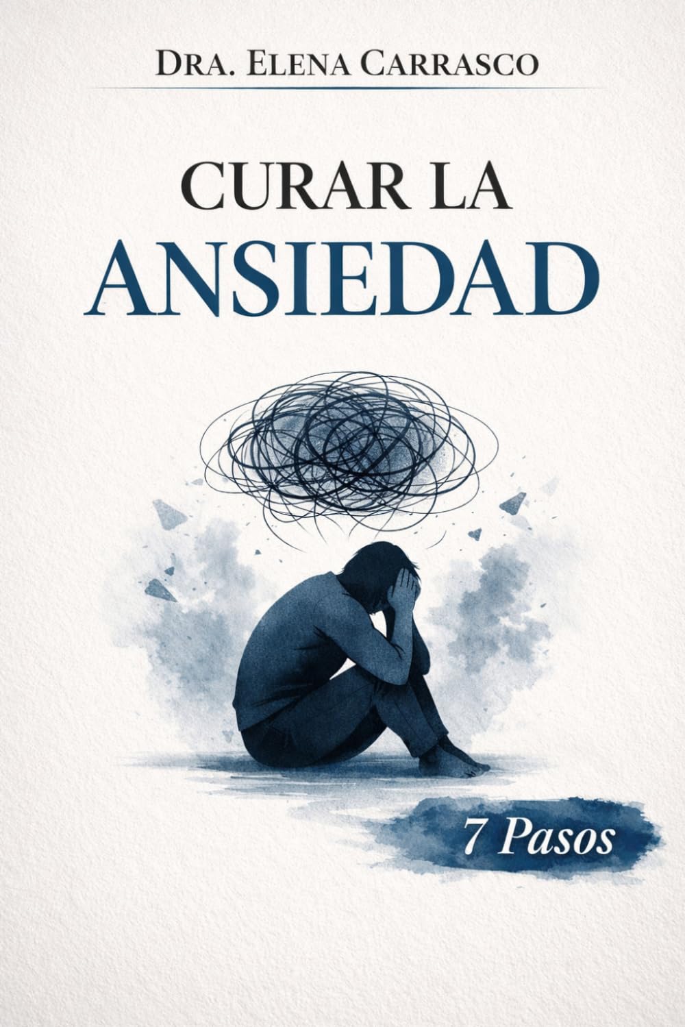 Curar La Ansiedad: Cómo Liberarte del Pánico, la Preocupación y el Miedo en 7 Pasos