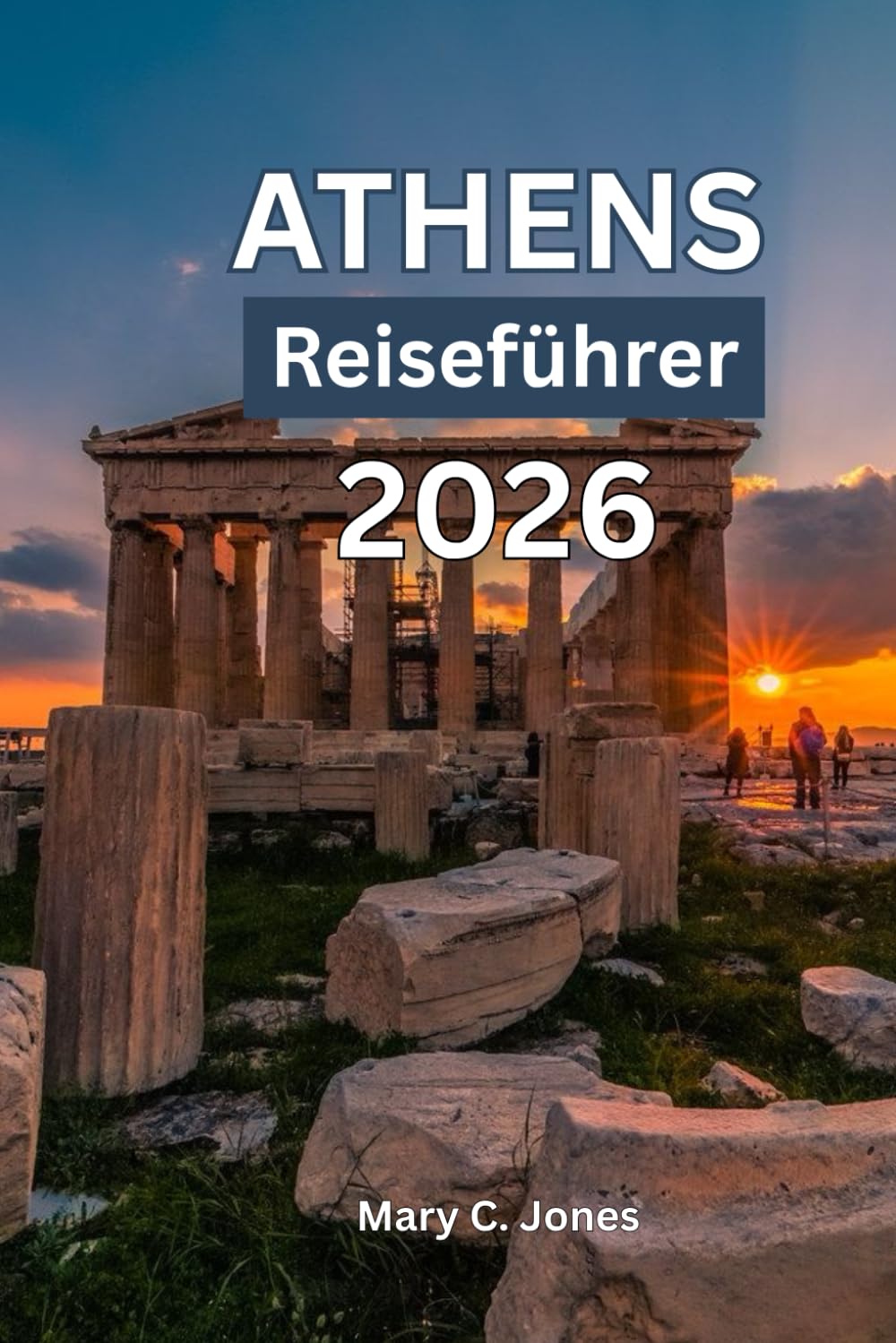 ATHEN REISEFÜHRER 2026: Athen entdecken: Ihr umfassender Reiseführer zu Akropolis, Geschichte und Inselausflügen