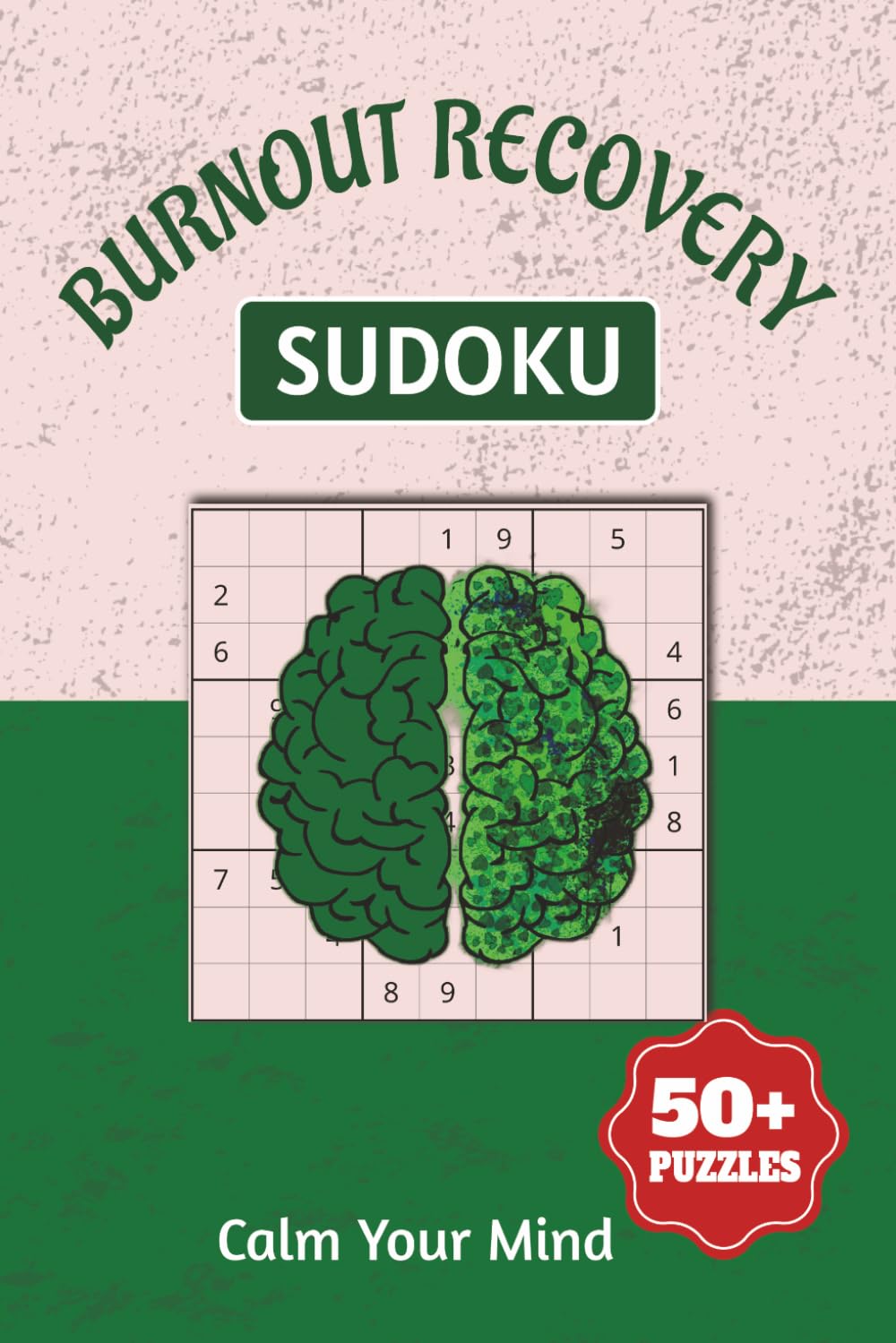 Burnout Recovery Sudoku Puzzle Book: Sudoku Puzzles for Burnout Recovery| Help calm the Mind, Relax and Focus|6x9 Inches,110 Pages|50+ Puzzles| Solutions included