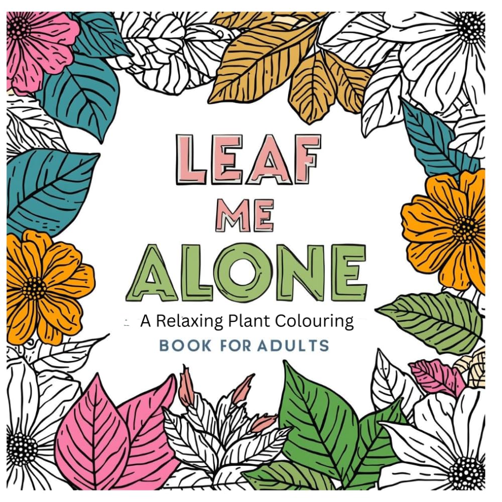 Leaf Me Alone: A Cozy Botanical Coloring Book for Adults with Leaves, Flowers & Stress Relief Pages: A Cozy Botanical Coloring Book for Adults with ... Pages (The Cozy Botanical Colouring Series)